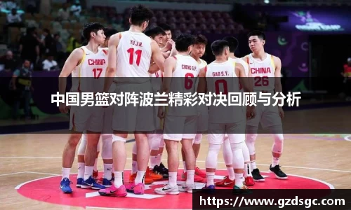 中国男篮对阵波兰精彩对决回顾与分析